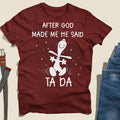 After God Made Me He Said Ta Da T-Shirt