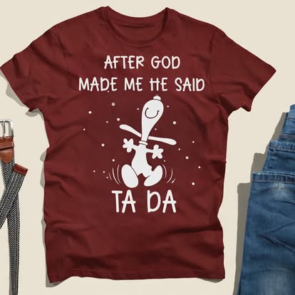After God Made Me He Said Ta Da T-Shirt